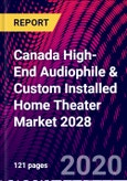 Canada High-End Audiophile & Custom Installed Home Theater Market 2028- Product Image
