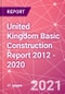 United Kingdom Basic Construction Report 2012 - 2020 - Product Thumbnail Image