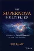 The Supernova Multiplier. 7 Strategies for Financial Advisors to Grow Their Practices. Edition No. 1- Product Image