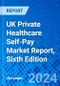 UK Private Healthcare Self-Pay Market Report, Sixth Edition - Product Image