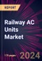 Railway AC Units Market 2024-2028 - Product Image