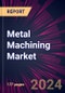 Metal Machining Market 2024-2028 - Product Image