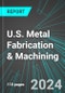 U.S. Metal Fabrication & Machining (Incl Forgings, Machine Shops, Boiler, Heat Exchanger Manufacturing): Analytics, Extensive Financial Benchmarks, Metrics and Revenue Forecasts to 2030 - Product Image