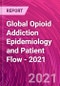 Global Opioid Addiction Epidemiology and Patient Flow - 2021 - Product Thumbnail Image