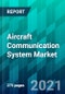 Aircraft Communication System Market by Platform Type, by Aircraft Type, by Sub-Platform Type, by Application Type, by End-User Type, and by Region, Size, Share, Trend, Forecast, & Industry Analysis: 2021-2026 - Product Thumbnail Image