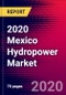 2020 Mexico Hydropower Market Analysis and Outlook to 2026 - Market Size, Planned Power Plants, Market Trends, Investments, and Competition - Product Thumbnail Image