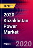 2020 Kazakhstan Power Market Analysis and Outlook to 2026 - Market Size, Planned Power Plants, Market Trends, Investments, and Competition- Product Image