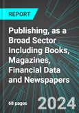 Publishing, as a Broad Sector Including Books, Magazines, Financial Data and Newspapers (U.S.): Analytics, Extensive Financial Benchmarks, Metrics and Revenue Forecasts to 2030, NAIC 511000- Product Image