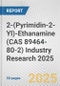 2-(Pyrimidin-2-Yl)-Ethanamine (CAS 89464-80-2) Industry Research 2025: Global and Regional Market Trends 2019-2024 and Forecast to 2029 - Product Image