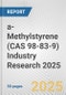 a-Methylstyrene (CAS 98-83-9) Industry Research 2025: Global and Regional Market Trends 2019-2024 and Forecast to 2029 - Product Image