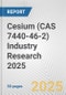 Cesium (CAS 7440-46-2) Industry Research 2025: Global and Regional Market Trends 2019-2024 and Forecast to 2029 - Product Image