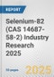 Selenium-82 (CAS 14687-58-2) Industry Research 2025: Global and Regional Market Trends 2019-2024 and Forecast to 2029 - Product Thumbnail Image