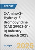 2-Amino-3-Hydroxy-5-Bromopyridine (CAS 39903-01-0) Industry Research 2025: Global and Regional Market Trends 2019-2024 and Forecast to 2029- Product Image