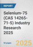 Selenium-75 (CAS 14265-71-5) Industry Research 2025: Global and Regional Market Trends 2019-2024 and Forecast to 2029- Product Image