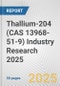 Thallium-204 (CAS 13968-51-9) Industry Research 2025: Global and Regional Market Trends 2019-2024 and Forecast to 2029 - Product Image