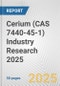 Cerium (CAS 7440-45-1) Industry Research 2025: Global and Regional Market Trends 2019-2024 and Forecast to 2029 - Product Image