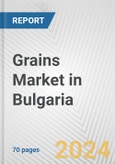 Grains Market in Bulgaria: Business Report 2025- Product Image