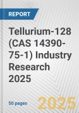 Tellurium-128 (CAS 14390-75-1) Industry Research 2025: Global and Regional Market Trends 2019-2024 and Forecast to 2029- Product Image