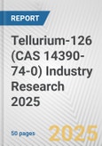 Tellurium-126 (CAS 14390-74-0) Industry Research 2025: Global and Regional Market Trends 2019-2024 and Forecast to 2029- Product Image