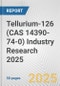 Tellurium-126 (CAS 14390-74-0) Industry Research 2025: Global and Regional Market Trends 2019-2024 and Forecast to 2029 - Product Image