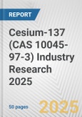 Cesium-137 (CAS 10045-97-3) Industry Research 2025: Global and Regional Market Trends 2019-2024 and Forecast to 2029- Product Image