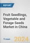 Fruit Seedlings, Vegetable and Forage Seeds Market in China: Business Report 2024 - Product Thumbnail Image