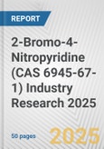 2-Bromo-4-Nitropyridine (CAS 6945-67-1) Industry Research 2025: Global and Regional Market Trends 2019-2024 and Forecast to 2029- Product Image