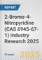 2-Bromo-4-Nitropyridine (CAS 6945-67-1) Industry Research 2025: Global and Regional Market Trends 2019-2024 and Forecast to 2029 - Product Thumbnail Image