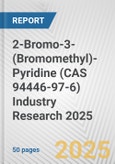 2-Bromo-3-(Bromomethyl)-Pyridine (CAS 94446-97-6) Industry Research 2025: Global and Regional Market Trends 2019-2024 and Forecast to 2029- Product Image