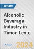 Alcoholic Beverage Industry in Timor-Leste: Business Report 2024- Product Image