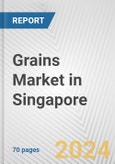 Grains Market in Singapore: Business Report 2024- Product Image