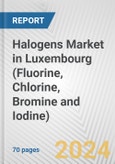Halogens Market in Luxembourg (Fluorine, Chlorine, Bromine and Iodine): Business Report 2024- Product Image