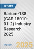 Barium-138 (CAS 15010-01-2) Industry Research 2025: Global and Regional Market Trends 2019-2024 and Forecast to 2029- Product Image