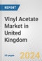 Vinyl Acetate Market in United Kingdom: 2018-2023 Review and Forecast to 2028 - Product Image