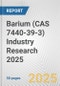 Barium (CAS 7440-39-3) Industry Research 2025: Global and Regional Market Trends 2019-2024 and Forecast to 2029 - Product Image