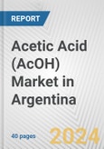 Acetic Acid (AcOH) Market in Argentina: 2017-2023 Review and Forecast to 2027- Product Image