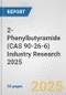 2-Phenylbutyramide (CAS 90-26-6) Industry Research 2025: Global and Regional Market Trends 2019-2024 and Forecast to 2029 - Product Image