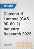 Glucono-d-Lactone (CAS 90-80-2) Industry Research 2025: Global and Regional Market Trends 2019-2024 and Forecast to 2029- Product Image