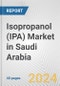 Isopropanol (IPA) Market in Saudi Arabia: 2017-2023 Review and Forecast to 2027 - Product Image