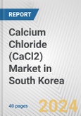 Calcium Chloride (CaCl2) Market in South Korea: 2017-2023 Review and Forecast to 2027- Product Image