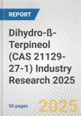 Dihydro-ß-Terpineol (CAS 21129-27-1) Industry Research 2025: Global and Regional Market Trends 2019-2024 and Forecast to 2029- Product Image