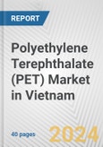 Polyethylene Terephthalate (PET) Market in Vietnam: 2018-2023 Review and Forecast to 2028- Product Image