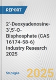 2'-Deoxyadenosine-3',5'-O-Bisphosphate (CAS 16174-58-6) Industry Research 2025: Global and Regional Market Trends 2019-2024 and Forecast to 2029- Product Image