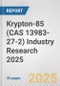 Krypton-85 (CAS 13983-27-2) Industry Research 2025: Global and Regional Market Trends 2019-2024 and Forecast to 2029 - Product Image