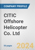 CITIC Offshore Helicopter Co. Ltd. Fundamental Company Report Including Financial, SWOT, Competitors and Industry Analysis- Product Image