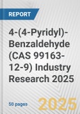 4-(4-Pyridyl)-Benzaldehyde (CAS 99163-12-9) Industry Research 2025: Global and Regional Market Trends 2019-2024 and Forecast to 2029- Product Image