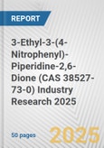 3-Ethyl-3-(4-Nitrophenyl)-Piperidine-2,6-Dione (CAS 38527-73-0) Industry Research 2025: Global and Regional Market Trends 2019-2024 and Forecast to 2029- Product Image