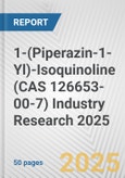 1-(Piperazin-1-Yl)-Isoquinoline (CAS 126653-00-7) Industry Research 2025: Global and Regional Market Trends 2019-2024 and Forecast to 2029- Product Image