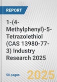 1-(4-Methylphenyl)-5-Tetrazolethiol (CAS 13980-77-3) Industry Research 2025: Global and Regional Market Trends 2019-2024 and Forecast to 2029- Product Image