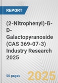 (2-Nitrophenyl)-ß-D-Galactopyranoside (CAS 369-07-3) Industry Research 2025: Global and Regional Market Trends 2019-2024 and Forecast to 2029- Product Image